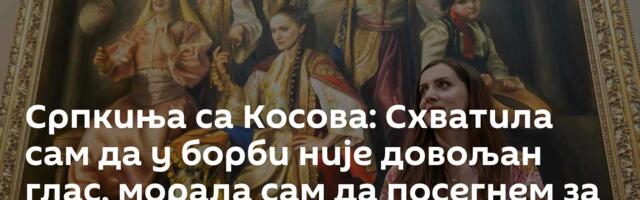 Српкиња са Косова: Схватила сам да у борби није довољан глас, морала сам да посегнем за – кубуром