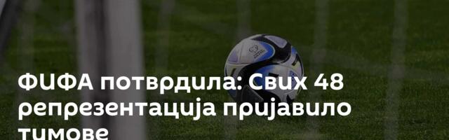 ФИФА потврдила: Свих 48 репрезентација пријавило тимове