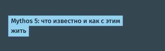 Mythos 5: что известно и как с этим жить