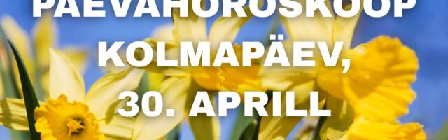 Päevahoroskoop : kolmapäev, 30. aprill