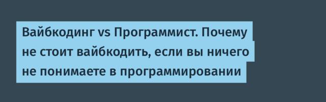Вайбкодинг vs Программист. Почему не стоит вайбкодить, если вы ничего не понимаете в программировании