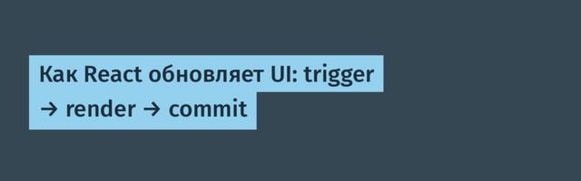 Как React обновляет UI: trigger → render → commit